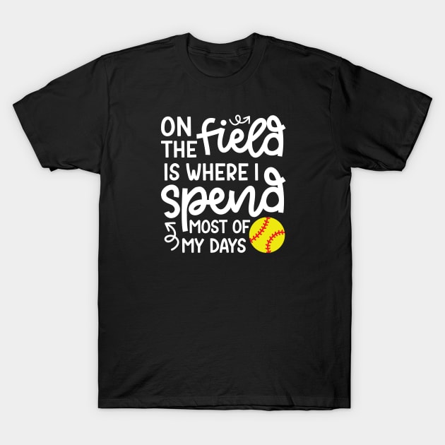 On The Field Is Where I Spend Most Of My Days Softball Player Cute Funny T-Shirt by GlimmerDesigns